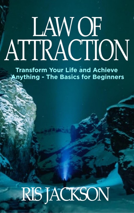 Law of Attraction: Transform Your Life and Achieve Anything - The Basics for Beginners