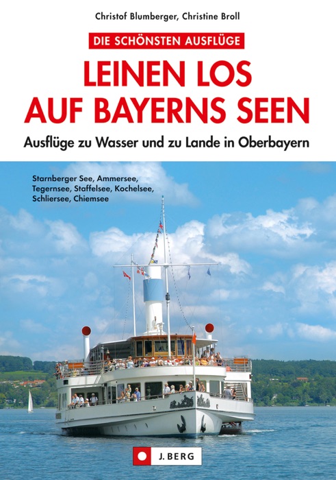 Leinen los auf Bayerns Seen: Ausflüge zu Wasser und zu Lande in Oberbayern.