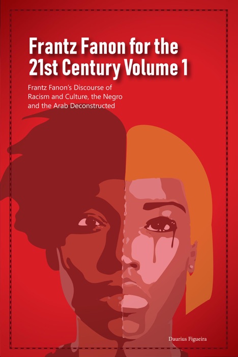 Frantz Fanon for the 21st Century Volume 1 Frantz Fanon’s Discourse of Racism and Culture, the Negro and the Arab Deconstructed