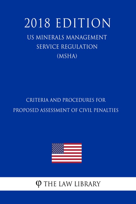 Criteria and Procedures for Proposed Assessment of Civil Penalties (US Mine Safety and Health Administration Regulation) (MSHA) (2018 Edition)