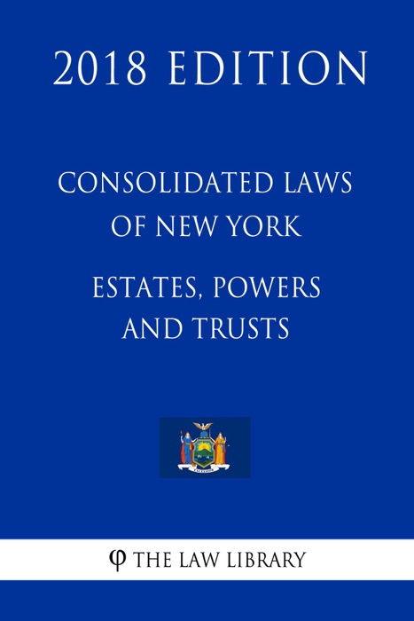 Consolidated Laws of New York - Estates, Powers and Trusts (2018 Edition)