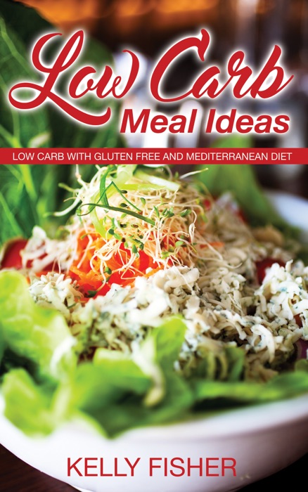 Low Carb Meal Ideas: Low Carb with Gluten Free and Mediterranean Diet