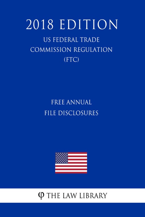 Free Annual File Disclosures (US Federal Trade Commission Regulation) (FTC) (2018 Edition)