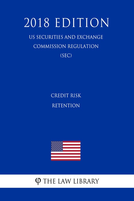 Credit Risk Retention (US Securities and Exchange Commission Regulation) (SEC) (2018 Edition)