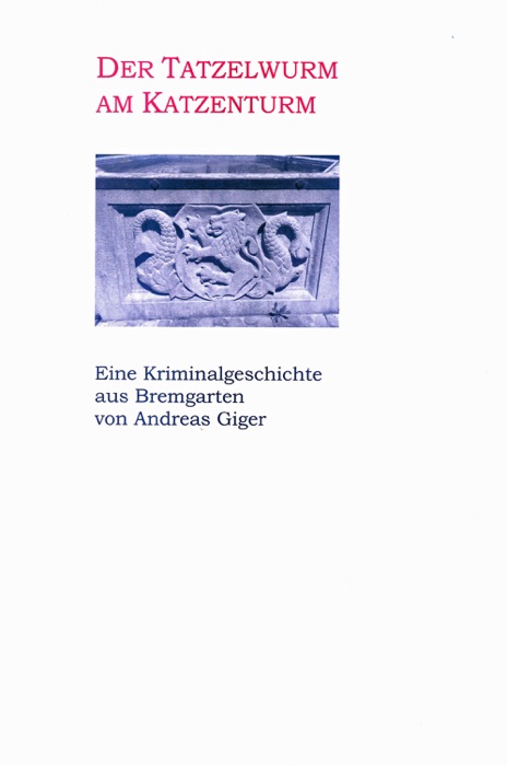 Der Tatzelwurm am Katzenturm - Eine Kriminalgeschichte aus Bremgarten