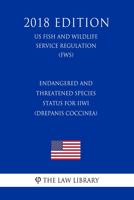 Endangered and Threatened Species - Status for Iiwi (Drepanis coccinea) (US Fish and Wildlife Service Regulation) (FWS) (2018 Edition)