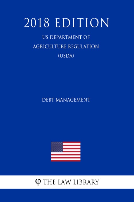 Debt Management (US Department of Agriculture Regulation) (USDA) (2018 Edition)