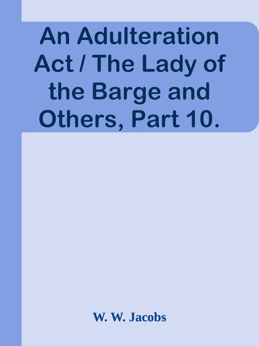 An Adulteration Act / The Lady of the Barge and Others, Part 10.