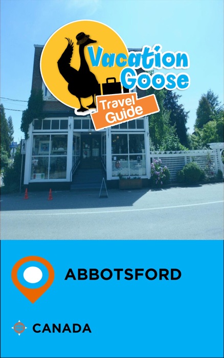 Vacation Goose Travel Guide Abbotsford Canada