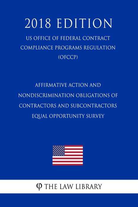 Affirmative Action and Nondiscrimination Obligations of Contractors and Subcontractors - Equal Opportunity Survey (US Office of Federal Contract Compliance Programs Regulation) (OFCCP) (2018 Edition)