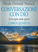 Conversazioni con Dio - volume 4 - Neale Donald Walsch