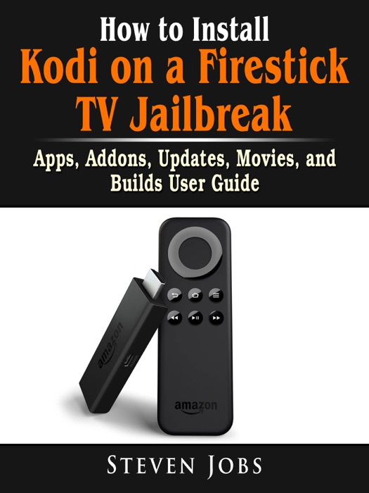How to Install Kodi on a Firestick TV Jailbreak, Apps, Addons, Updates, Movies, and Builds User Guide