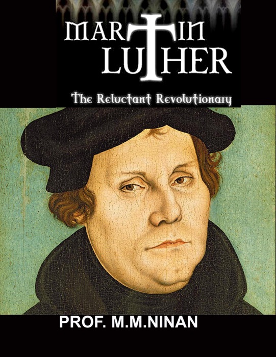 Martin Luther:The Reluctant Revolutionary