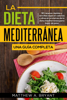 La dieta mediterránea: una guía completa (Versión en español) (Spanish Version): 50 recetas rápidas y sencillas bajas en calorías y altas en proteínas de la dieta mediterránea para bajar de peso - Matthew A. Bryant