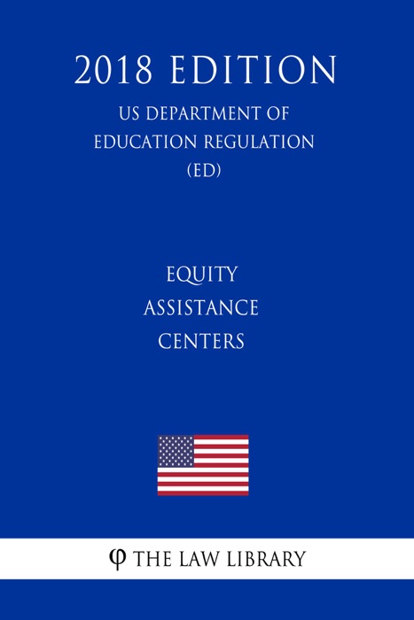 Equity Assistance Centers (US Department of Education Regulation) (ED) (2018 Edition)