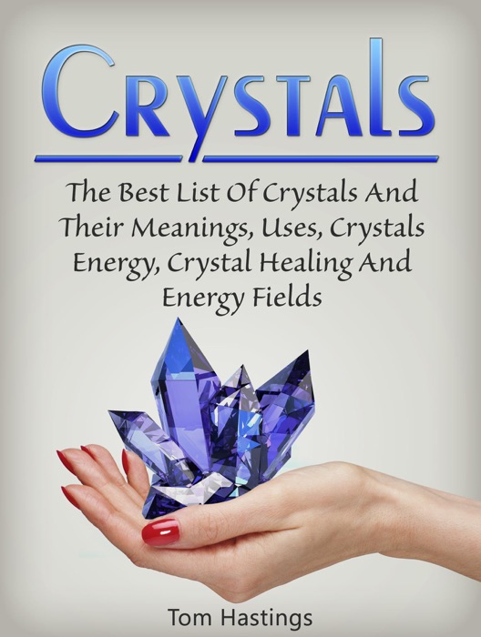 Crystals: The Best List Of Crystals And Their Meanings, Uses, Crystals Energy, Crystal Healing And Energy Fields