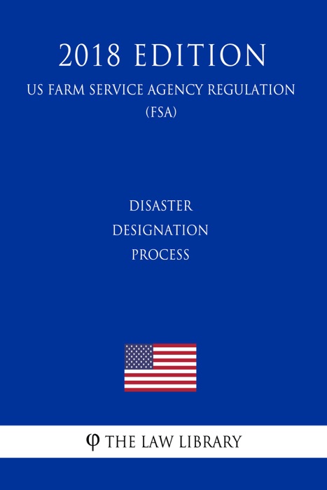 Disaster Designation Process (US Farm Service Agency Regulation) (FSA) (2018 Edition)
