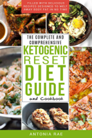 Antonia Rae - The Complete and Comprehensive Ketogenic Reset Diet Guide and Cookbook: Filled with Delicious Recipes Designed to Melt Away Body Fat in No Time (Includes Low Carb Keto Recipes for Beginners) artwork
