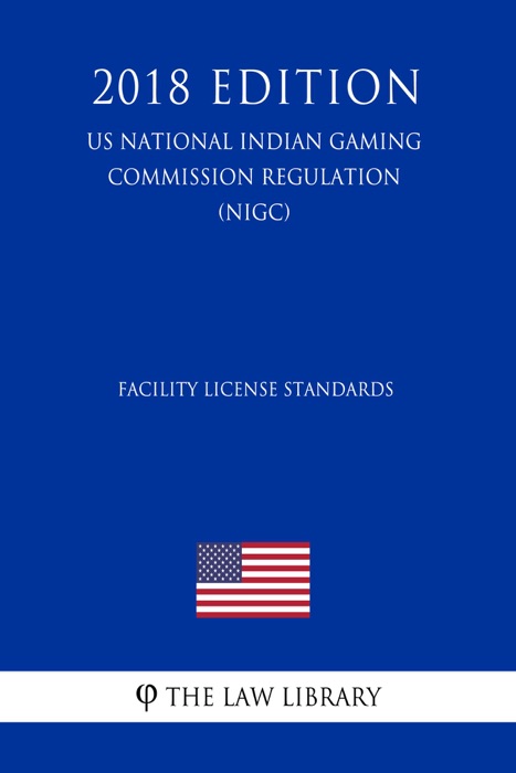 Facility License Standards (US National Indian Gaming Commission Regulation) (NIGC) (2018 Edition)