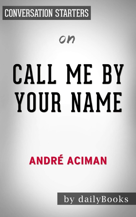 Call Me by Your Name: A Novel by André Aciman: Conversation Starters