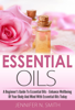 Beginner's Guide To Essential Oils – How to Enhance the Wellbeing of Your Body and Mind, Starting Today - Jennifer N. Smith
