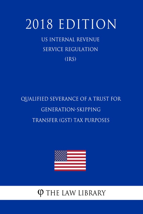 Qualified Severance of a Trust for Generation-Skipping Transfer (GST) Tax Purposes (US Internal Revenue Service Regulation) (IRS) (2018 Edition)