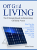 Elida Stone - Off Grid Living: The Ultimate Guide to Generating Off Grid Power. Find Out the Best Alternative Energy Solution When Living Off The Grid artwork