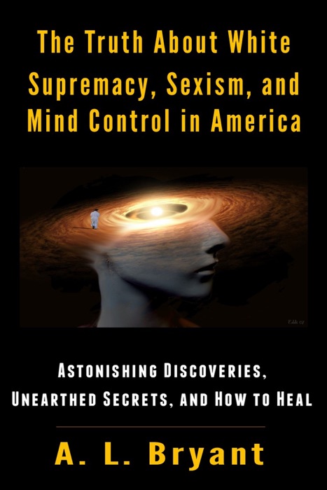 The Truth About White Supremacy, Sexism, And Mind Control in America