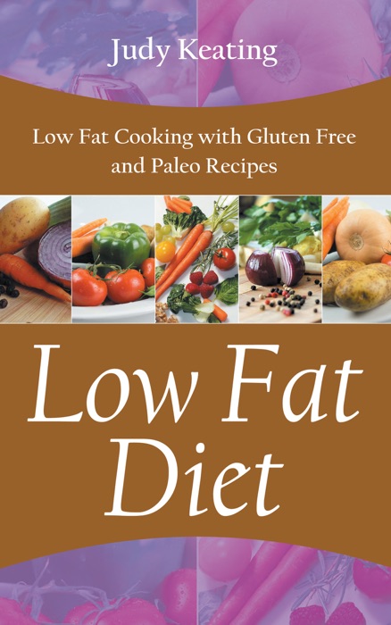 Low Fat Diet: Low Fat Cooking with Gluten Free and Paleo Recipes