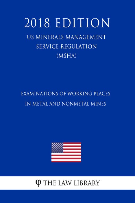 Examinations of Working Places in Metal and Nonmetal Mines (US Mine Safety and Health Administration Regulation) (MSHA) (2018 Edition)