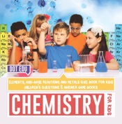 Chemistry for Kids Elements, Acid-Base Reactions and Metals Quiz Book for Kids Children's Questions & Answer Game Books