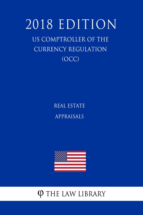 Real Estate Appraisals (US Comptroller of the Currency Regulation) (OCC) (2018 Edition)