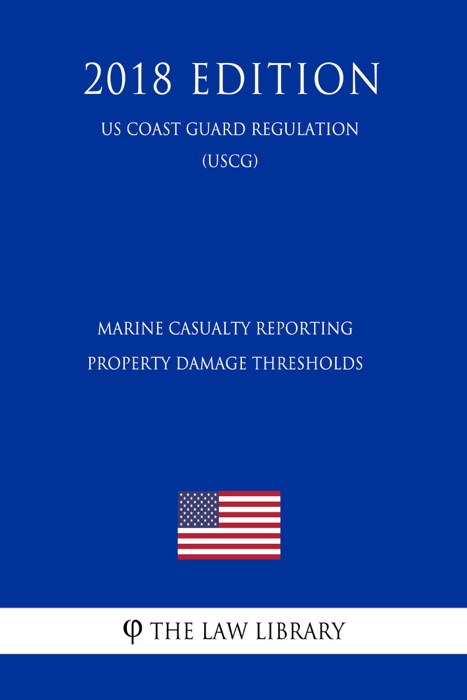 Marine Casualty Reporting Property Damage Thresholds (US Coast Guard Regulation) (USCG) (2018 Edition)