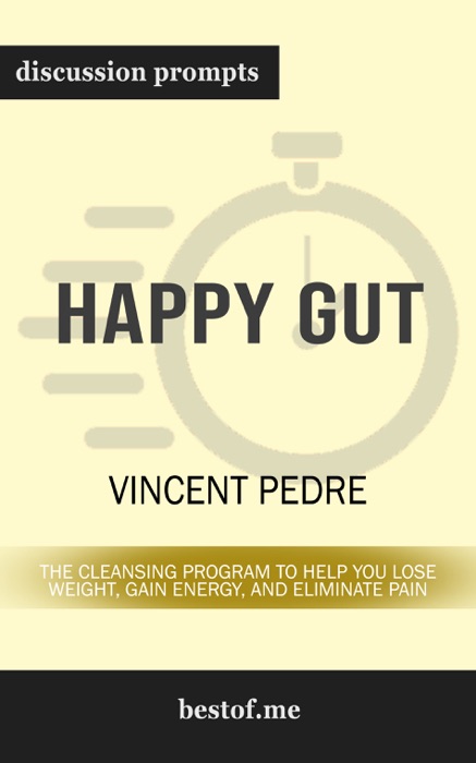 Happy Gut: The Cleansing Program to Help You Lose Weight, Gain Energy, and Eliminate Pain by Vincent Pedre (Discussion Prompts)