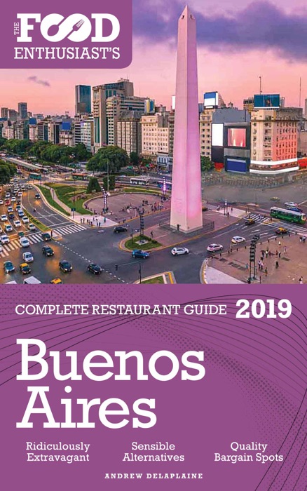 Buenos Aires - 2019 - The Food Enthusiast’s Complete Restaurant Guide