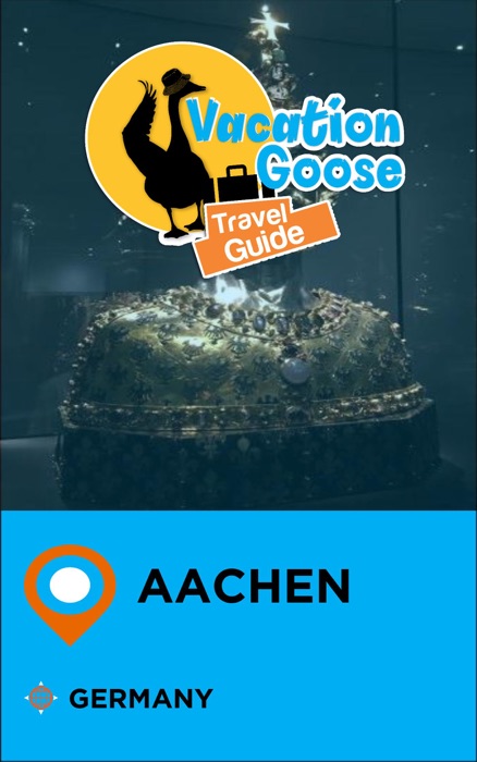 Vacation Goose Travel Guide Aachen Germany