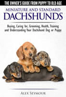 Alex Seymour - Dachshunds: The Owner's Guide from Puppy To Old Age - Choosing, Caring For, Grooming, Health, Training and Understanding Your Standard or Miniature Dachshund Dog artwork