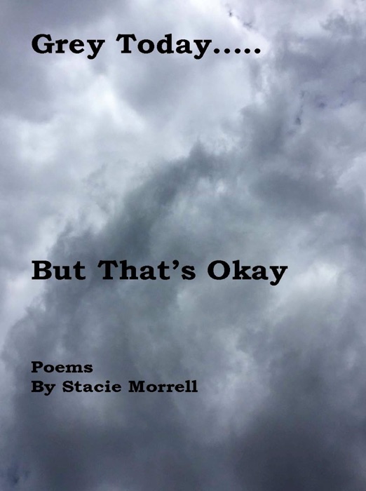 Grey Today...But That's Okay: Poems