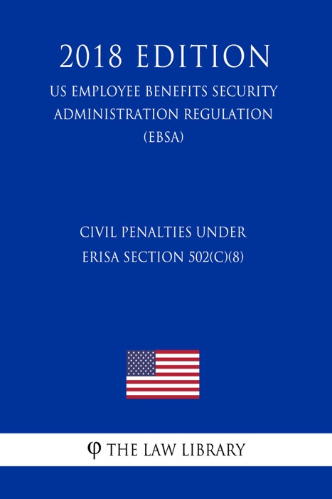 Civil Penalties under ERISA Section 502(c)(8) (US Employee Benefits Security Administration Regulation) (EBSA) (2018 Edition)