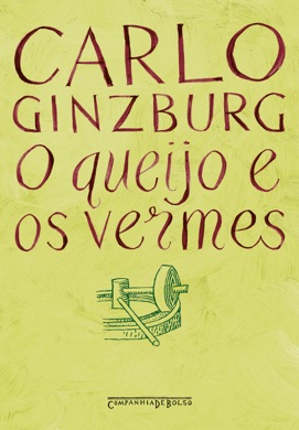 Capa do livro O queijo e os vermes: O cotidiano e as ideias de um moleiro perseguido pela Inquisição de Carlo Ginzburg