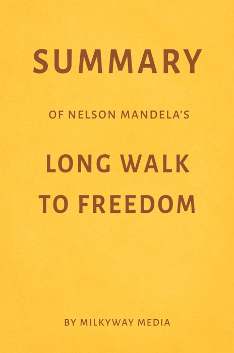 Summary of Nelson Mandela’s Long Walk to Freedom by Milkyway Media
