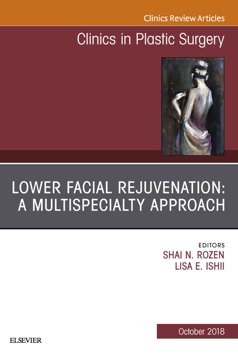 Lower Facial Rejuvenation: A Multispecialty Approach, An Issue of Clinics in Plastic Surgery E-Book
