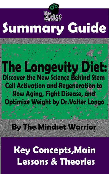 Summary Guide: The Longevity Diet: Discover the New Science Behind Stem Cell Activation and Regeneration to Slow Aging, Fight Disease, and Optimize Weight: by Dr. Valter Longo  The Mindset Warrior