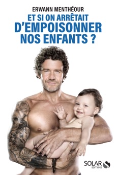 Et si on arrêtait d'empoisonner nos enfants - Erwann Mentheour