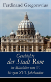 Geschichte der Stadt Rom im Mittelalter vom V. bis zum XVI. Jahrhundert - Ferdinand Gregorovius