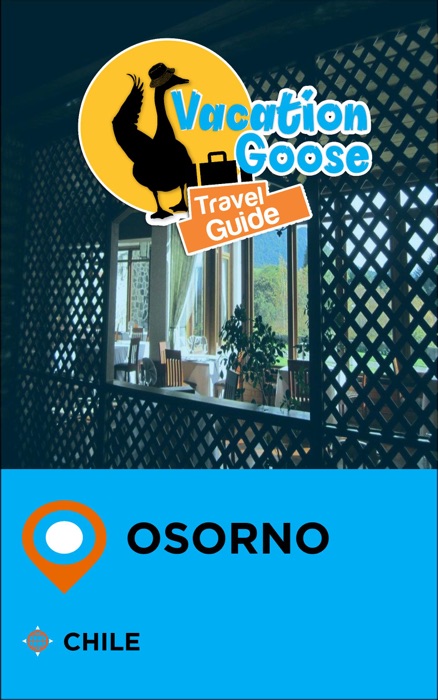 Vacation Goose Travel Guide Osorno Chile
