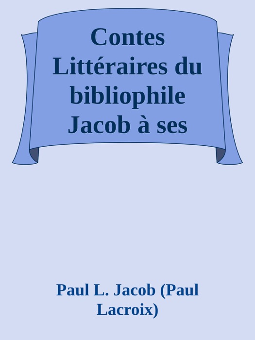 Contes Littéraires du bibliophile Jacob à ses petits-enfants