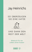 So überzeugen Sie eine Katze – und dann den Rest der Welt - Jay Heinrichs & Antoinette Gittinger