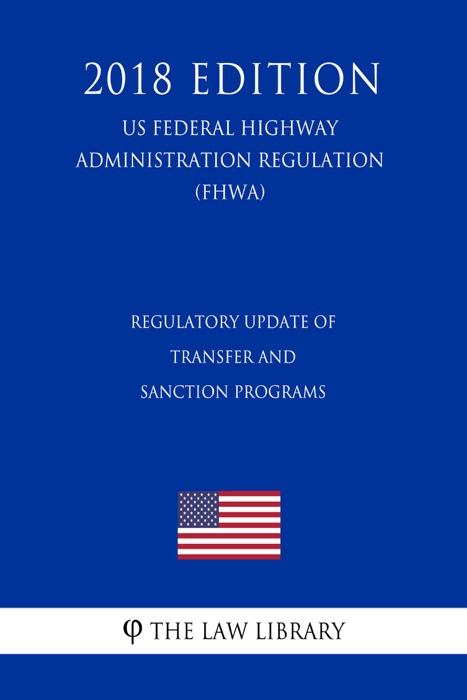 Regulatory Update of Transfer and Sanction Programs (US Federal Highway Administration Regulation) (FHWA) (2018 Edition)