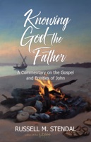 Knowing God the Father: A Commentary on the Gospel and Epistles of John